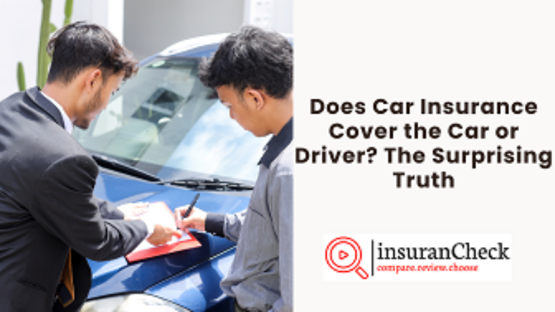 Does Car Insurance Cover the Car or Driver? The Surprising Truth